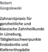 Robert Gorgolewski  Zahnarztpraxis für ganzheitliche und klassische Zahnheilkunde  in Lüneburg, Tätigkeitsschwerpunkte Endodontie und Kieferorthopädie