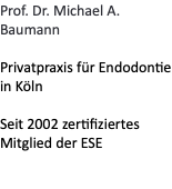 Prof. Dr. Michael A. Baumann   Privatpraxis für Endodontie in Köln  Seit 2002 zertifiziertes Mitglied der ESE 